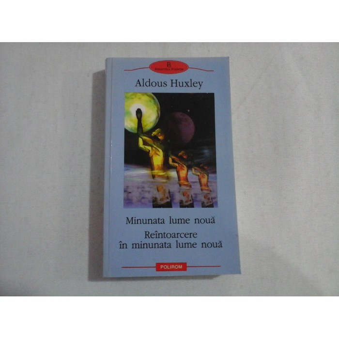 MINUNATA LUME NOUA; REINTOARCERE IN MINUNATA LUME NOUA - ALDOUS HUXLEY MINUNATA LUME NOUA; REINTOARCERE IN MINUNATA LUME NOUA - ALDOUS HUXLEY